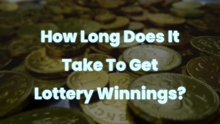 How Long Does It Take To Get Lottery Winnings?