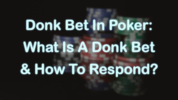 Donk Bet In Poker: What Is A Donk Bet & How To Respond?