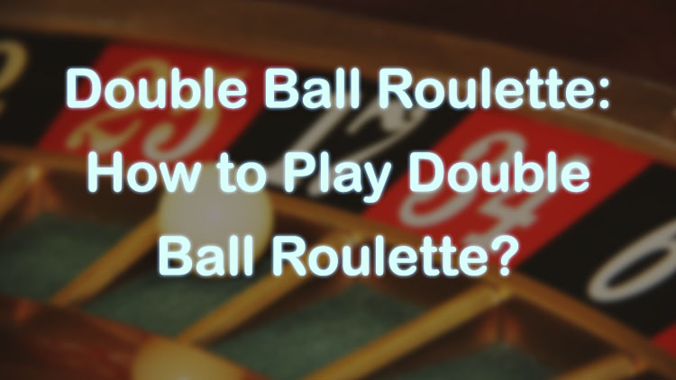 Double Ball Roulette: How to Play Double Ball Roulette?