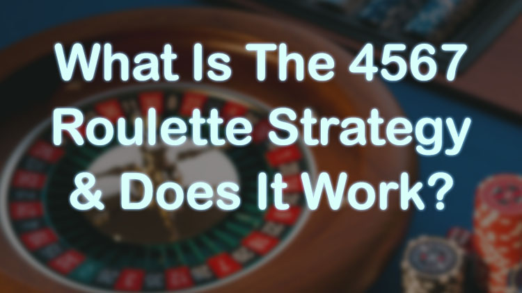 What Is The 4567 Roulette Strategy & Does It Work?