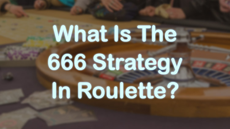 What Is The 666 Strategy In Roulette?