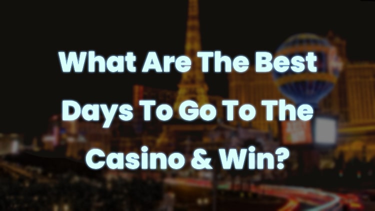 What Are The Best Days To Go To The Casino & Win?