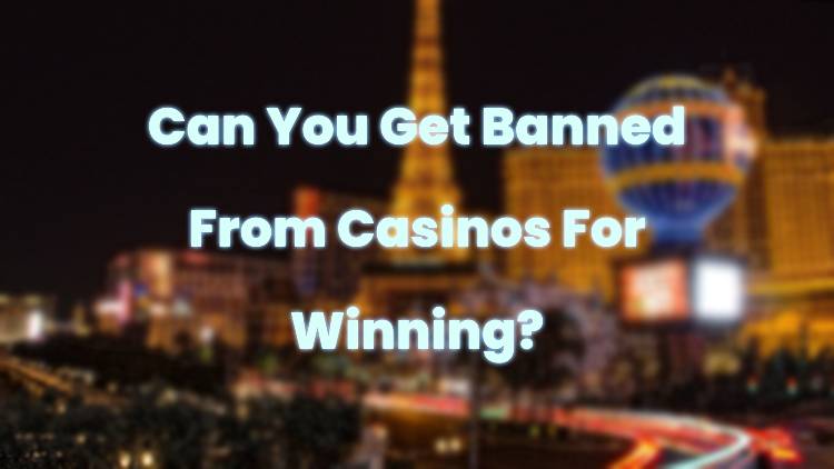 Can You Get Banned From Casinos For Winning?