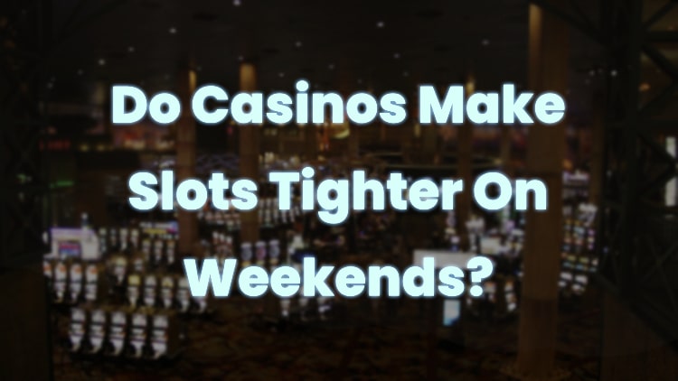 Do Casinos Make Slots Tighter On Weekends?