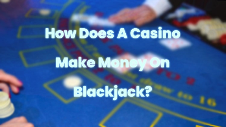 How Does A Casino Make Money On Blackjack?