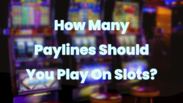 How Many Paylines Should You Play On Slots?