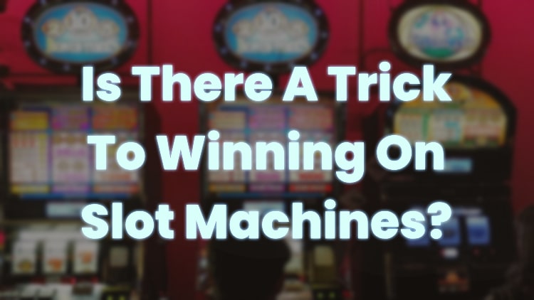 Is There A Trick To Winning On Slot Machines?