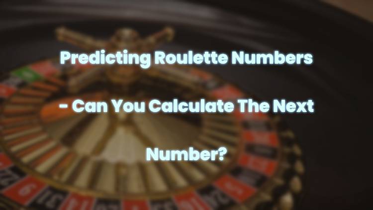 Predicting Roulette Numbers - Can You Calculate The Next Number?