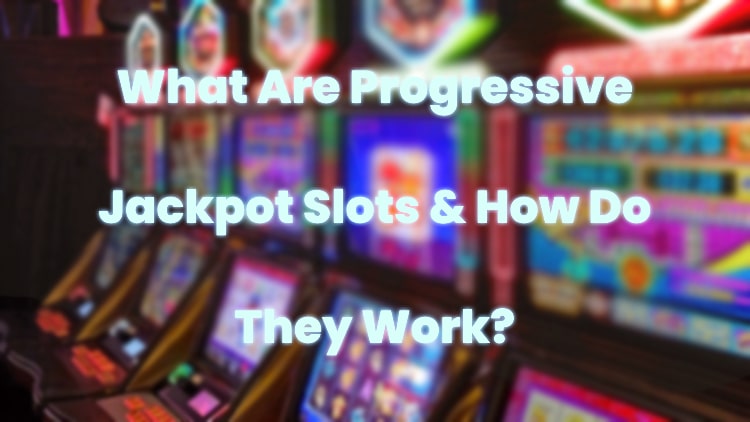 What Are Progressive Jackpot Slots & How Do They Work?