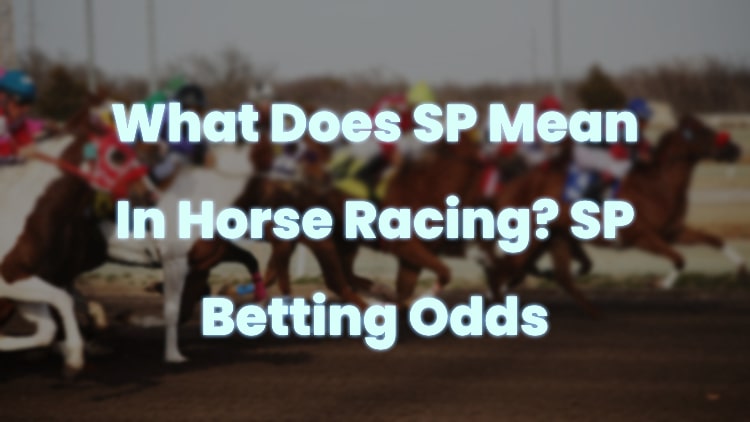 What Does SP Mean In Horse Racing? SP Betting Odds Explained